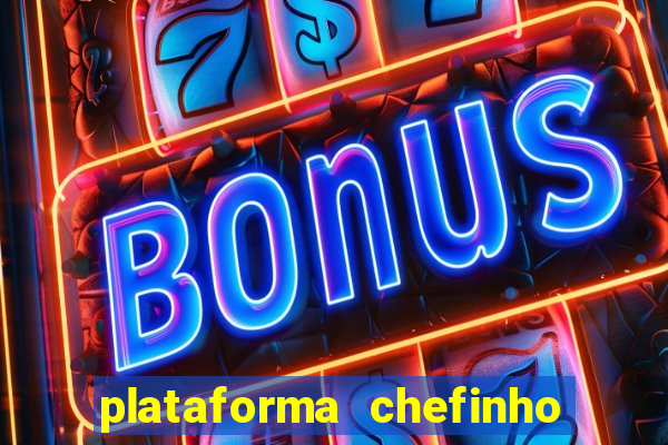 plataforma chefinho 777 bet